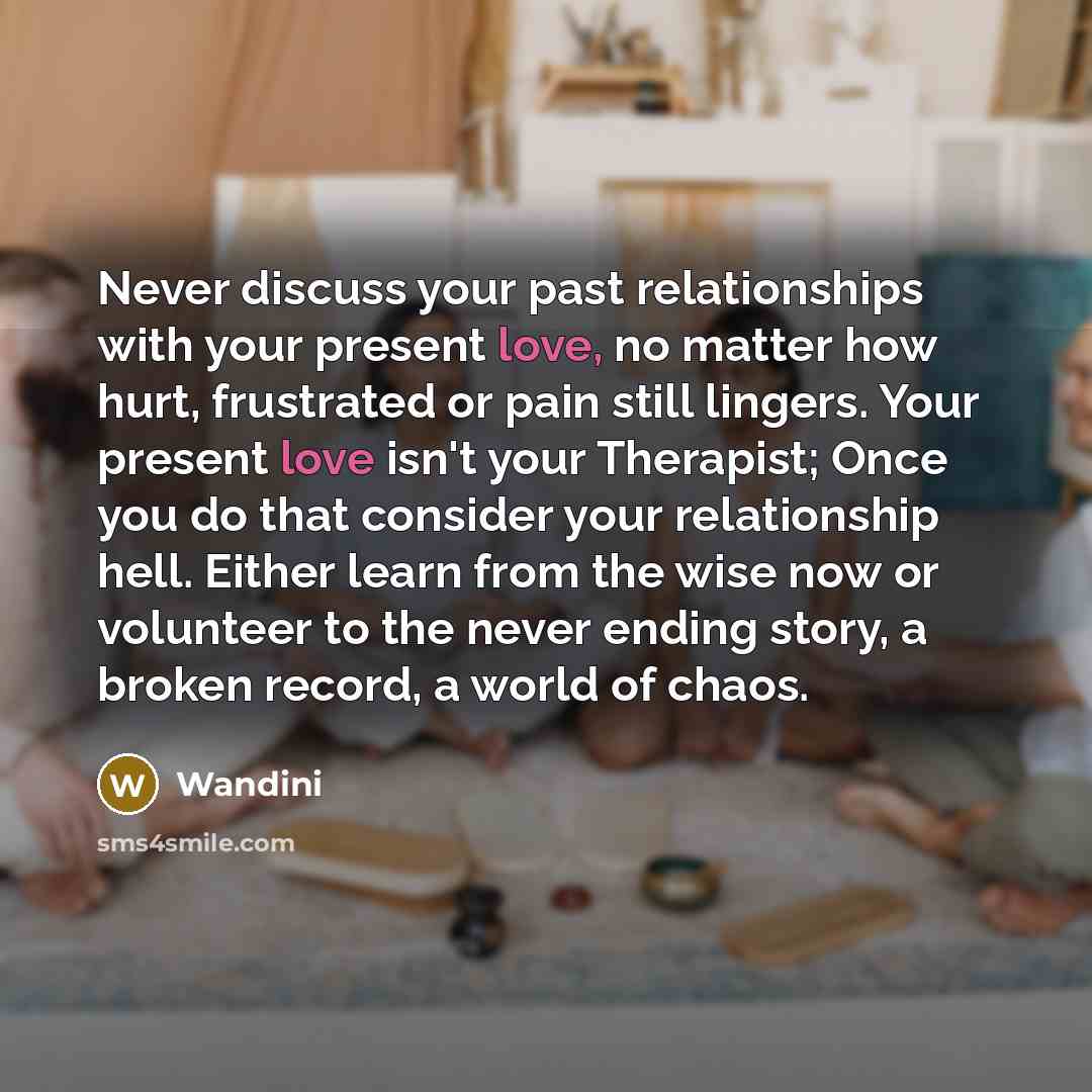 “Never discuss your past relationships with your present love, no…” quote by Wandini