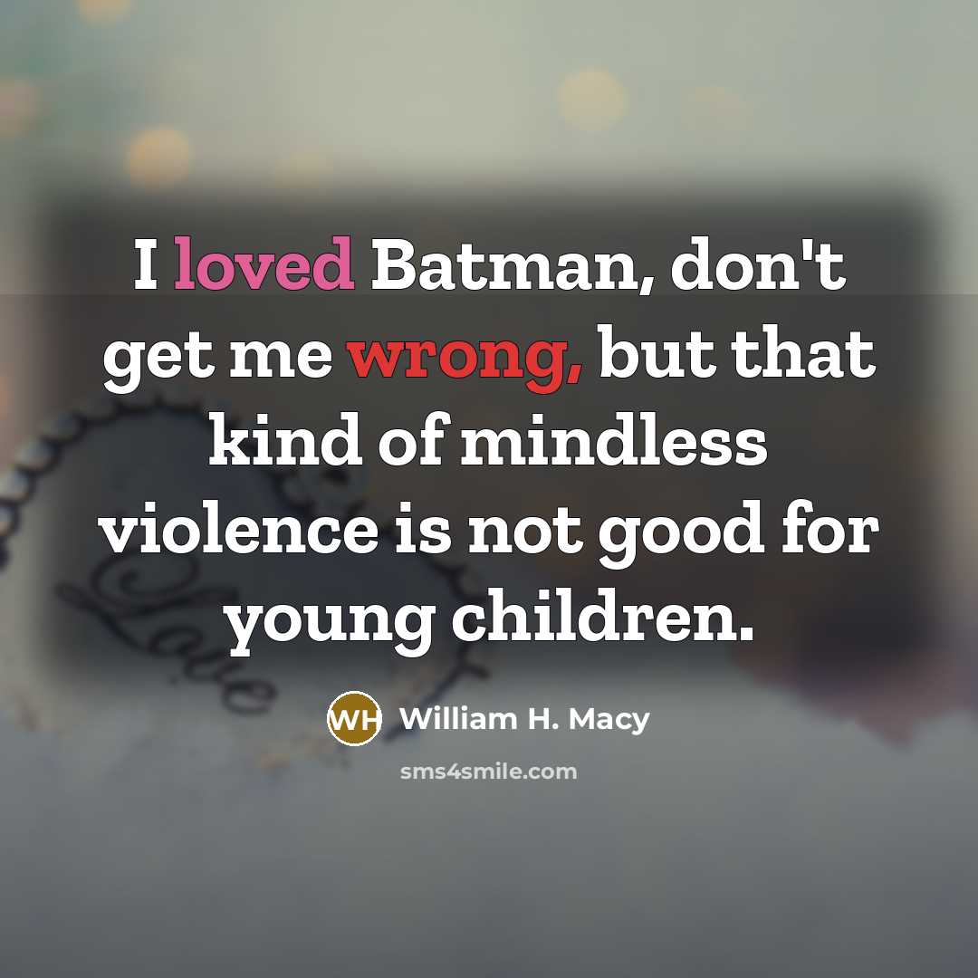 “I loved Batman, don't get me wrong, but that kind…” quote by William H. Macy