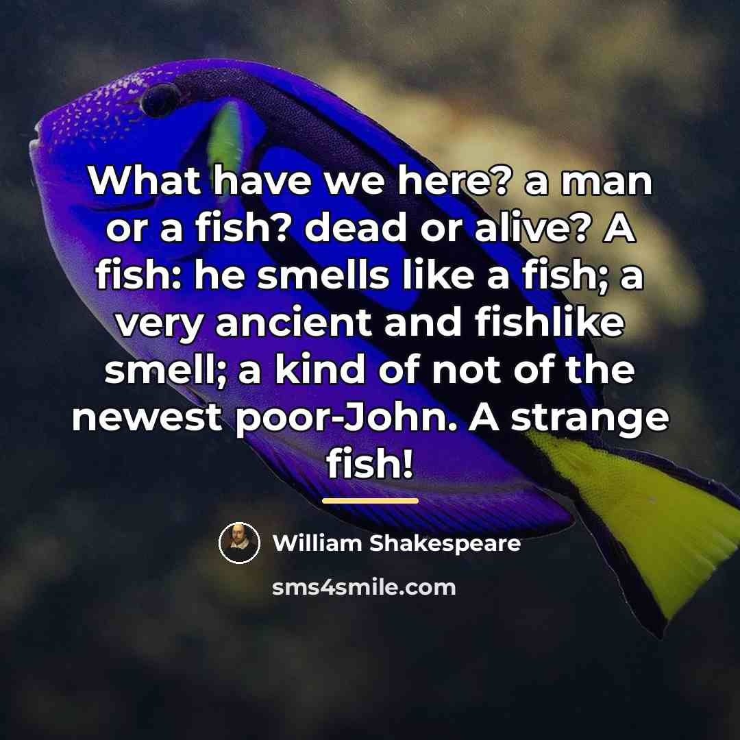 “What have we here? a man or a fish? dead…” quote by William Shakespeare