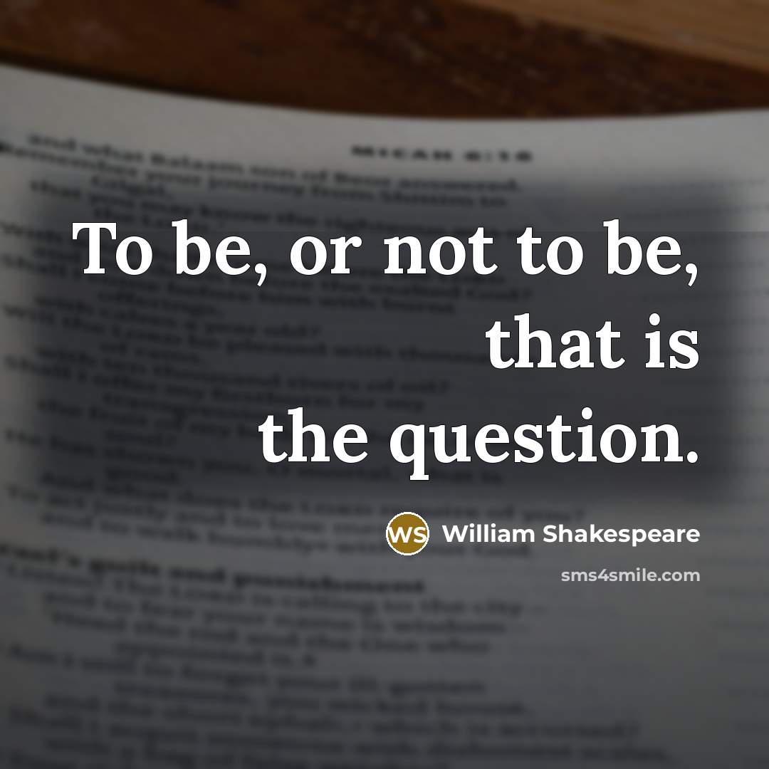 “To be, or not to be, that is the question.…” quote by William Shakespeare