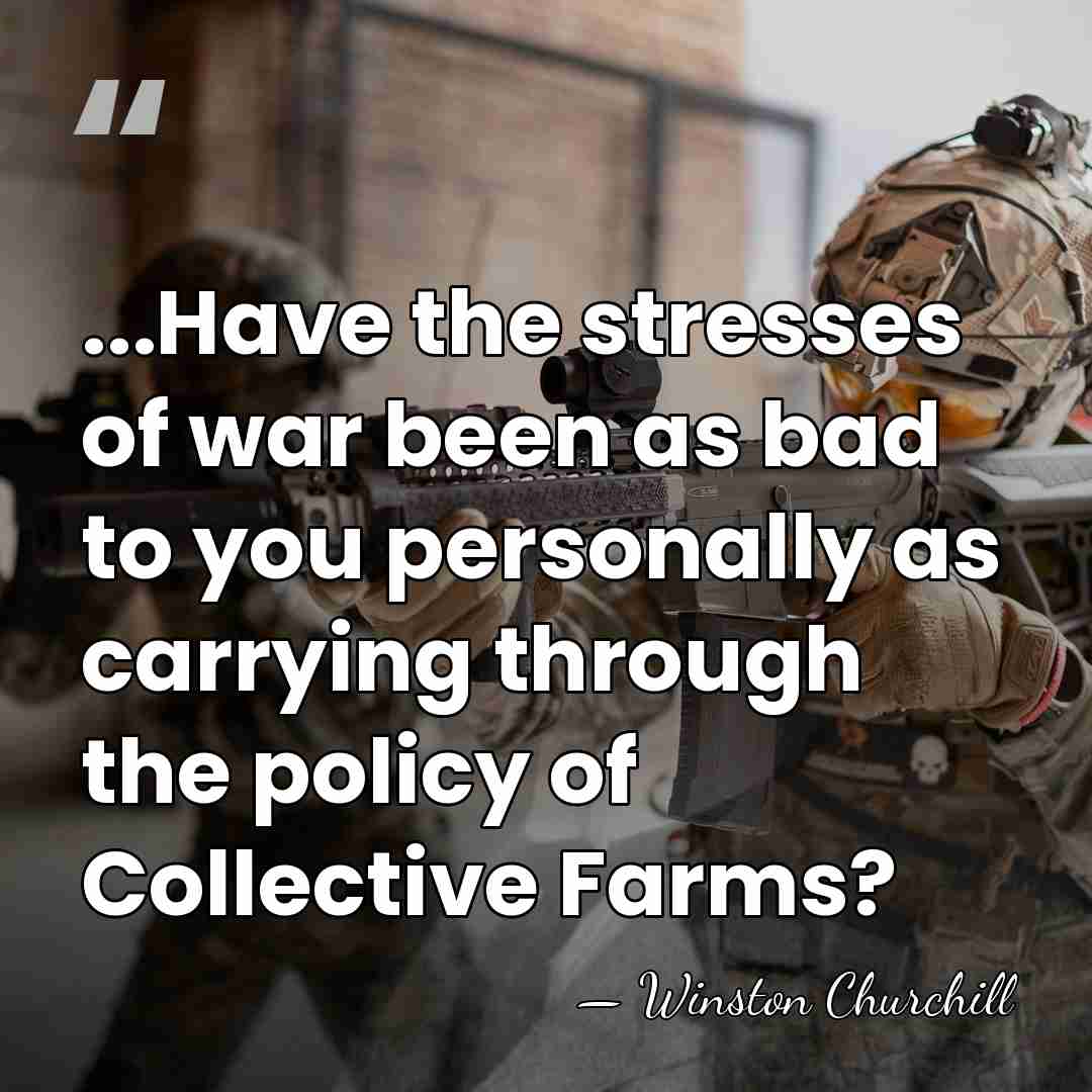 ...Have the stresses of war been as bad to you personally as&hellip; - Winston Churchill