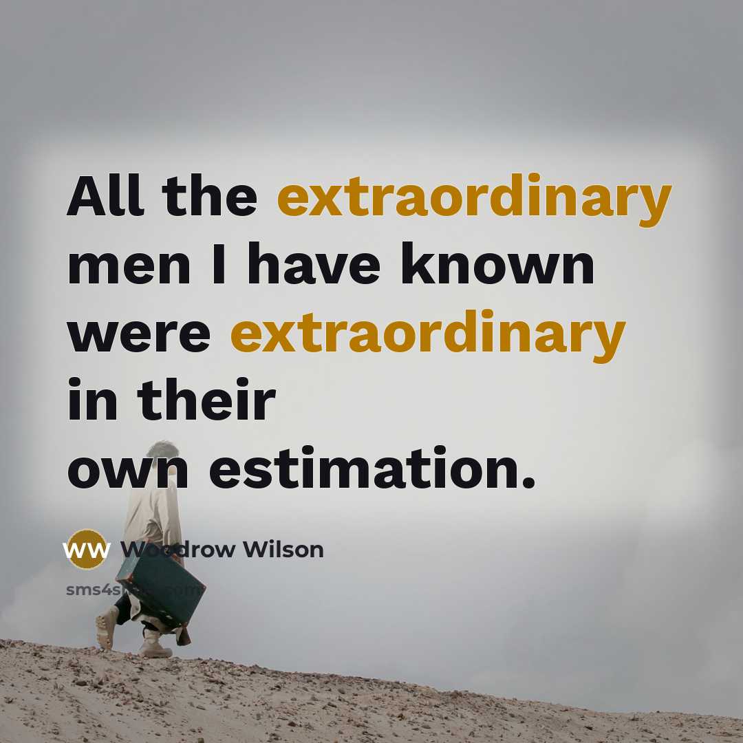“All the extraordinary men I have known were extraordinary in…” quote by Woodrow Wilson