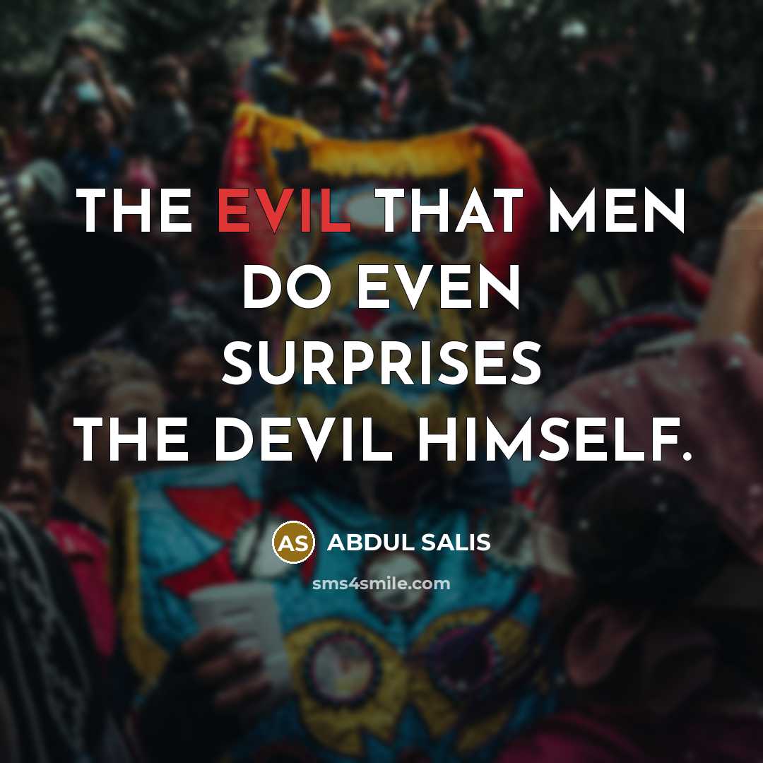 “THE EVIL THAT MEN DO EVEN SURPRISES THE DEVIL HIMSELF.…” quote by ABDUL SALIS