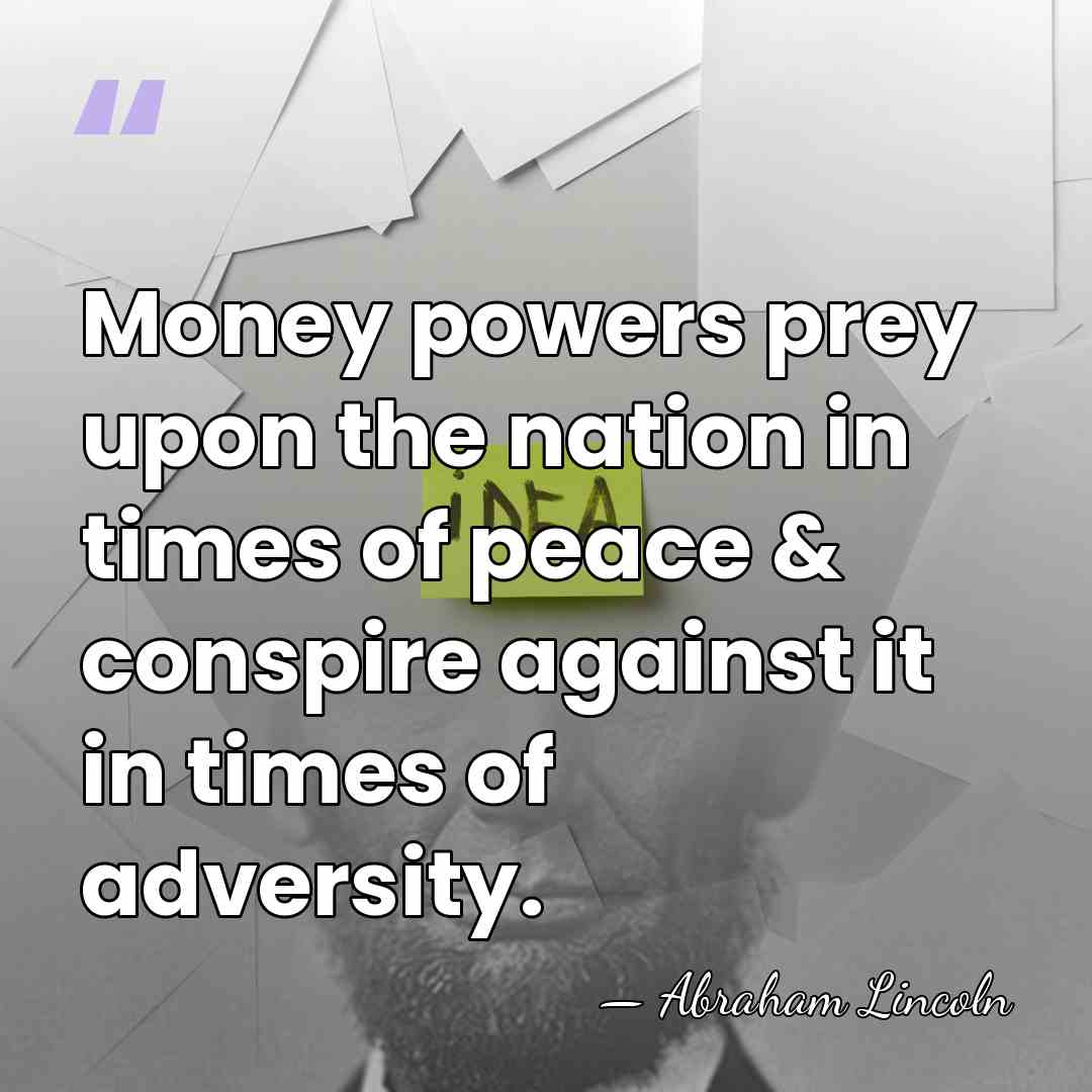 Money powers prey upon the nation in times of peace & conspire&hellip; - Abraham Lincoln