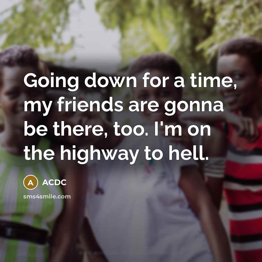 “Going down for a time, my friends are gonna be…” quote by ACDC