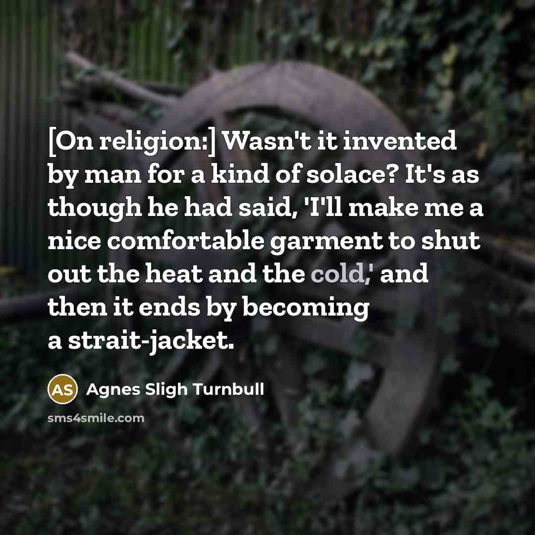 “[On religion:] Wasn't it invented by man for a kind…” quote by Agnes Sligh Turnbull