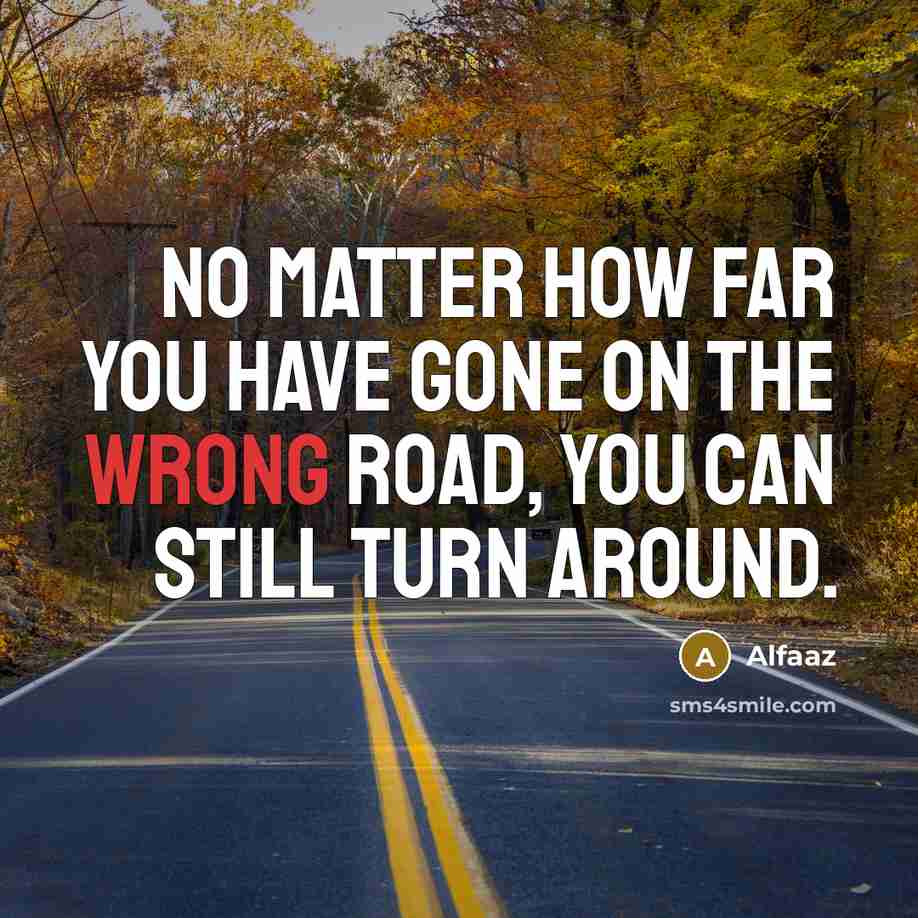 “No matter how far you have gone on the wrong road, you can still turn around.” quote by Alfaaz