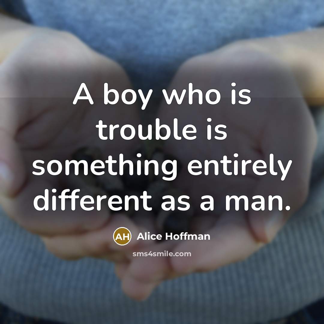 “A boy who is trouble is something entirely different as…” quote by Alice Hoffman