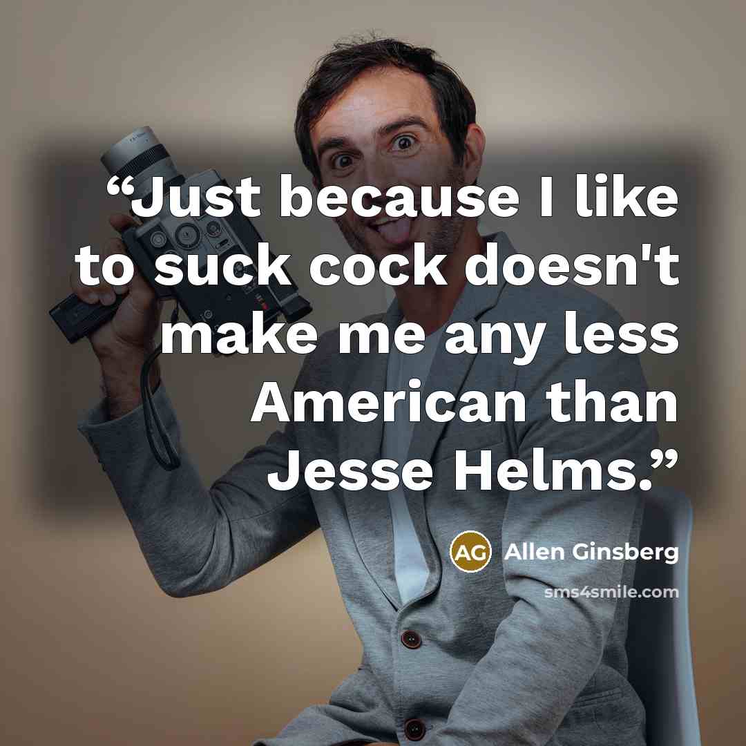 “Just because I like to suck cock doesn't make me any less American than Jesse Helms.” quote by Allen Ginsberg