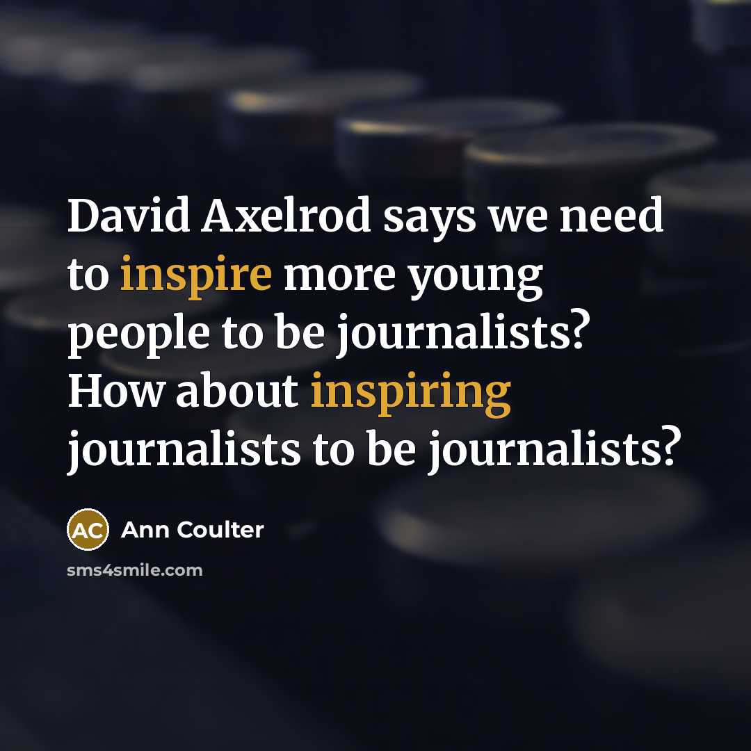 “David Axelrod says we need to inspire more young people…” quote by Ann Coulter