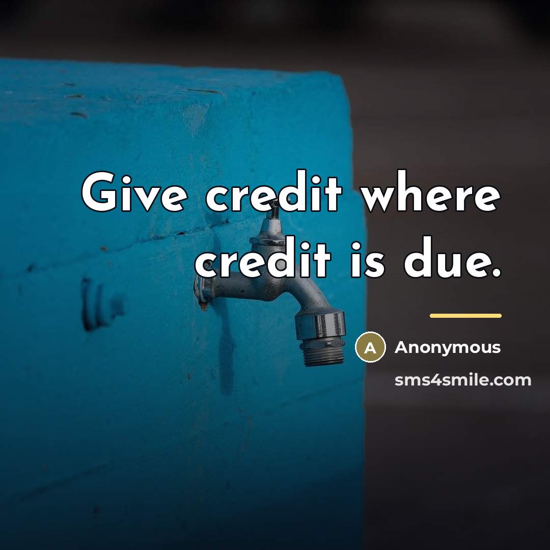 “Give credit where credit is due.…” quote by Anonymous