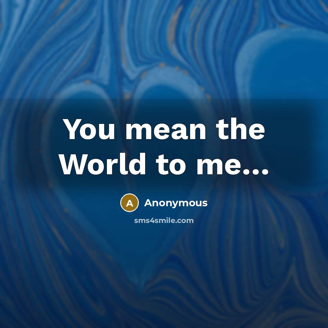 “You mean the World to me.....…” quote by Anonymous