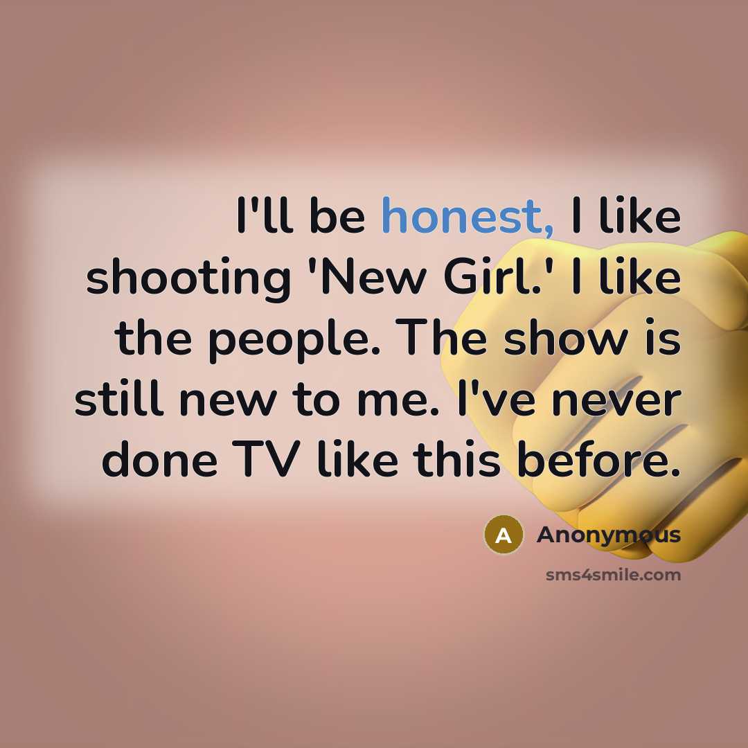 “I'll be honest, I like shooting 'New Girl.' I like…” quote by Anonymous