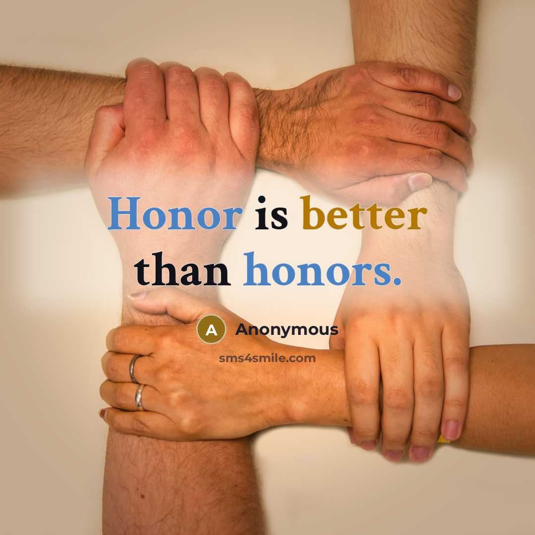“Honor is better than honors.” quote by Anonymous