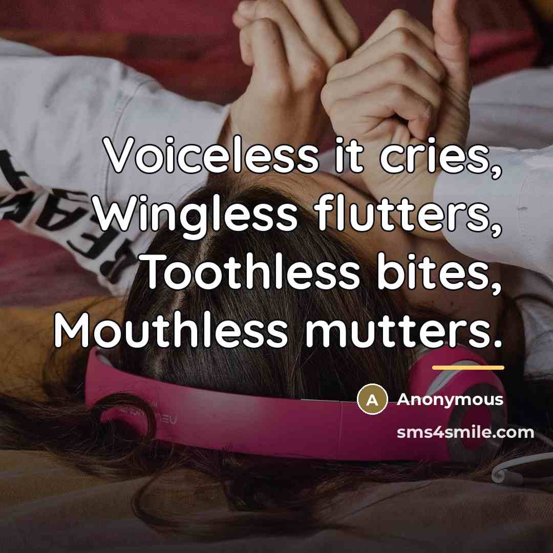 “Voiceless it cries, Wingless flutters, Toothless bites, Mouthless mutters.…” quote by Anonymous