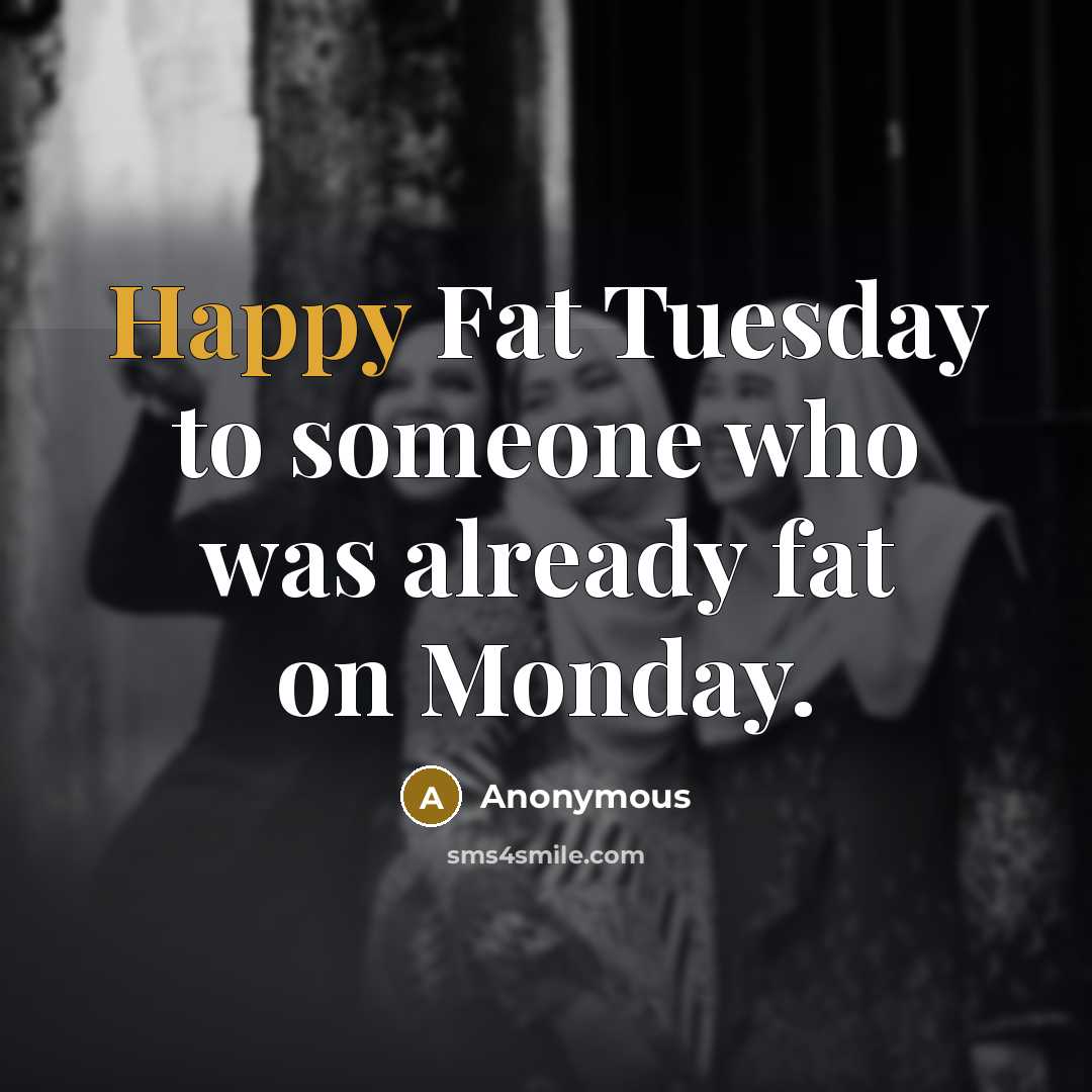 “Happy Fat Tuesday to someone who was already fat on…” quote by Anonymous