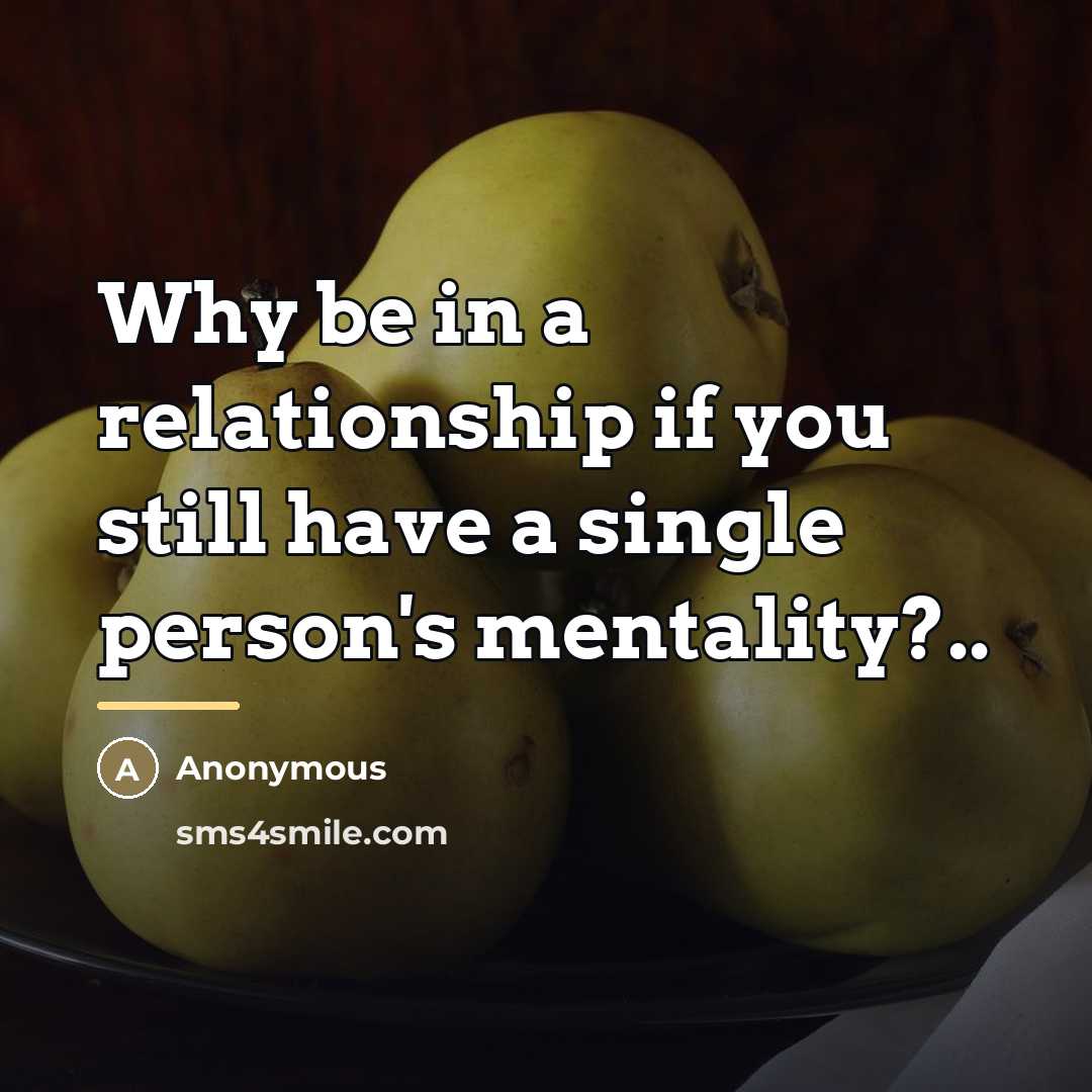 “Why be in a relationship if you still have a…” quote by Anonymous
