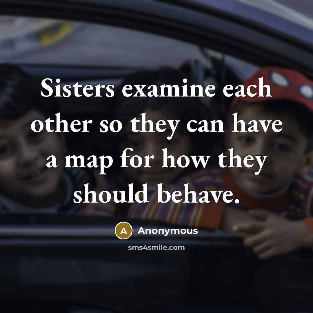 “Sisters examine each other so they can have a map…” quote by Anonymous