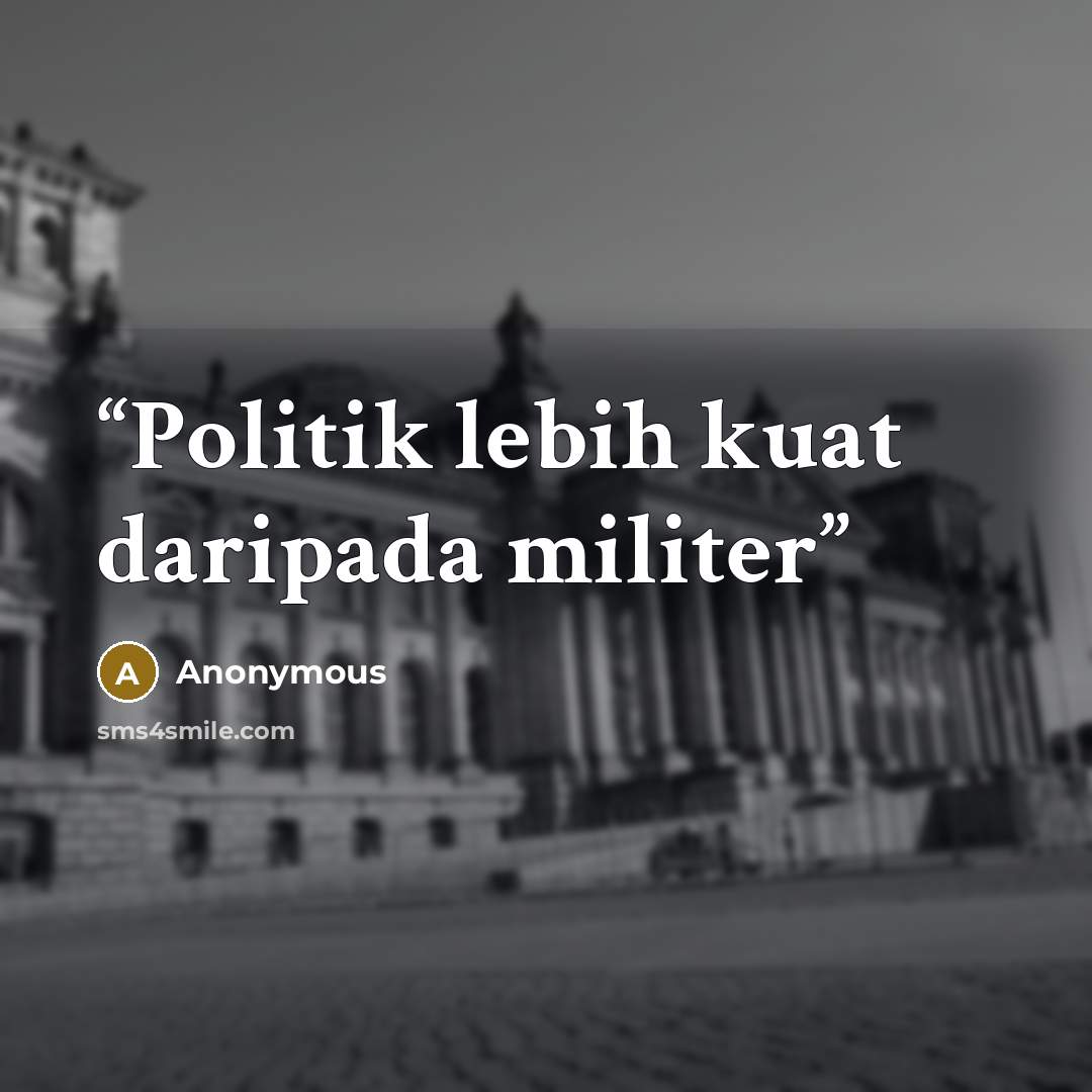 “Politik lebih kuat daripada militer” quote by Anonymous