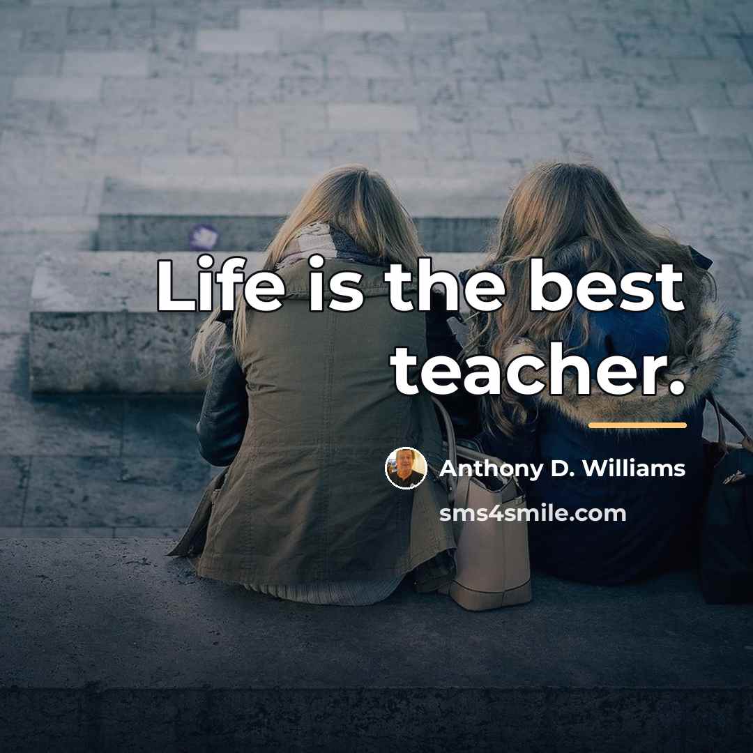 “Life is the best teacher.…” quote by Anthony D. Williams