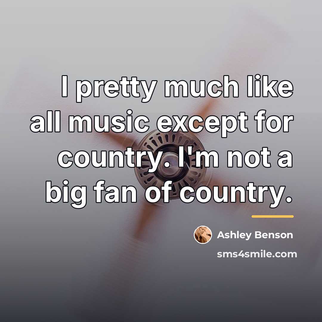 “I pretty much like all music except for country. I'm…” quote by Ashley Benson