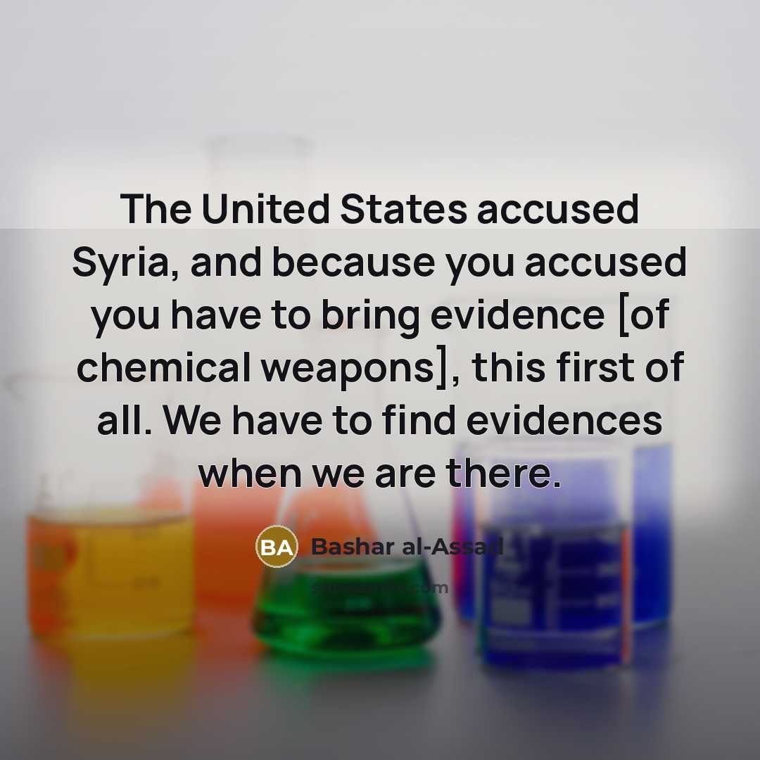 “The United States accused Syria, and because you accused you…” quote by Bashar al-Assad