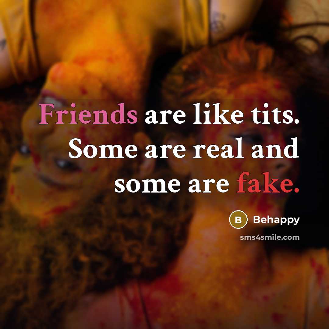 “Friends are like tits. Some are real and some are…” quote by Behappy