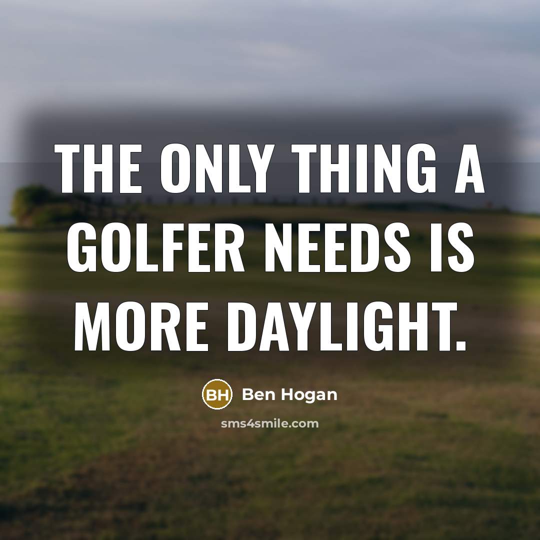 “The only thing a golfer needs is more daylight.…” quote by Ben Hogan