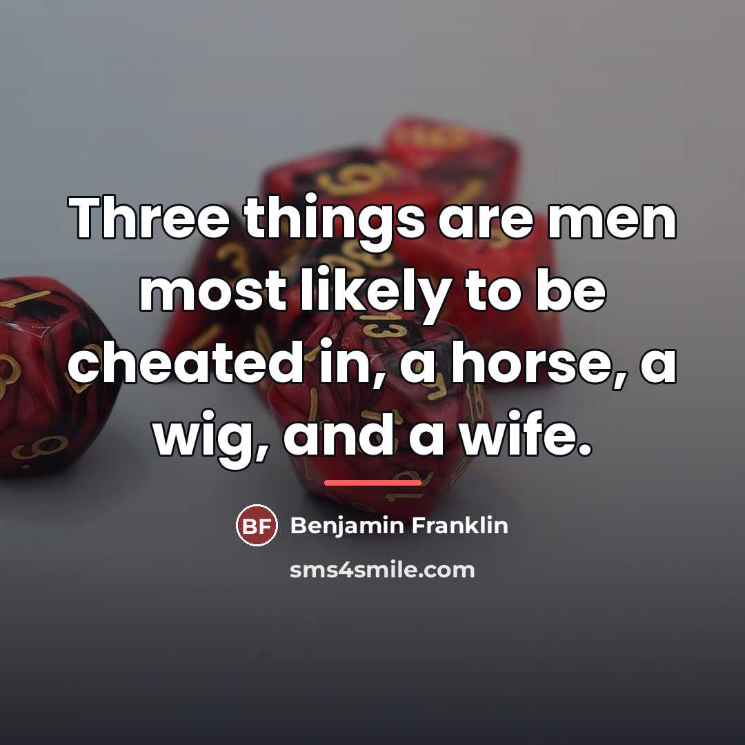 “Three things are men most likely to be cheated in,…” quote by Benjamin Franklin