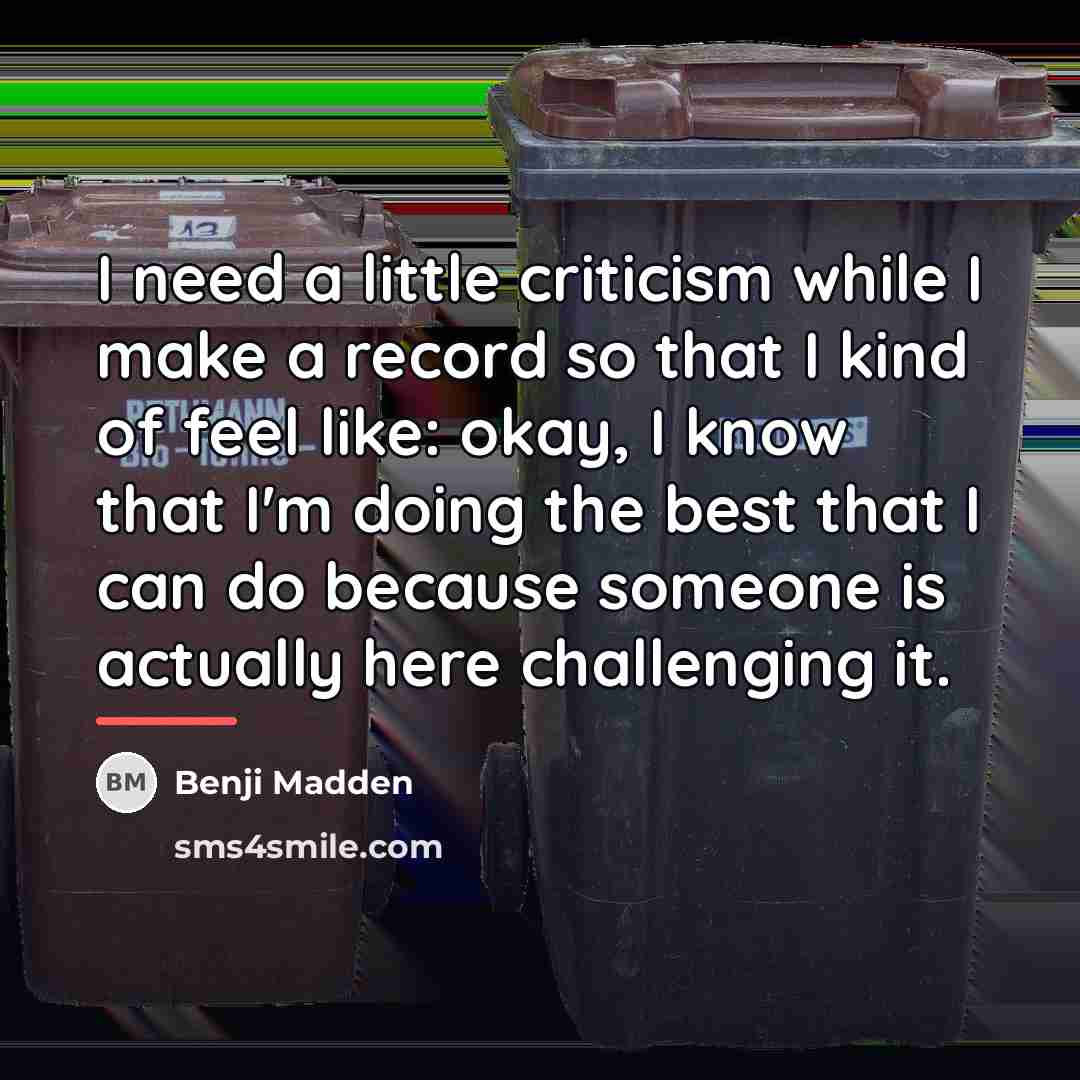 “I need a little criticism while I make a record…” quote by Benji Madden