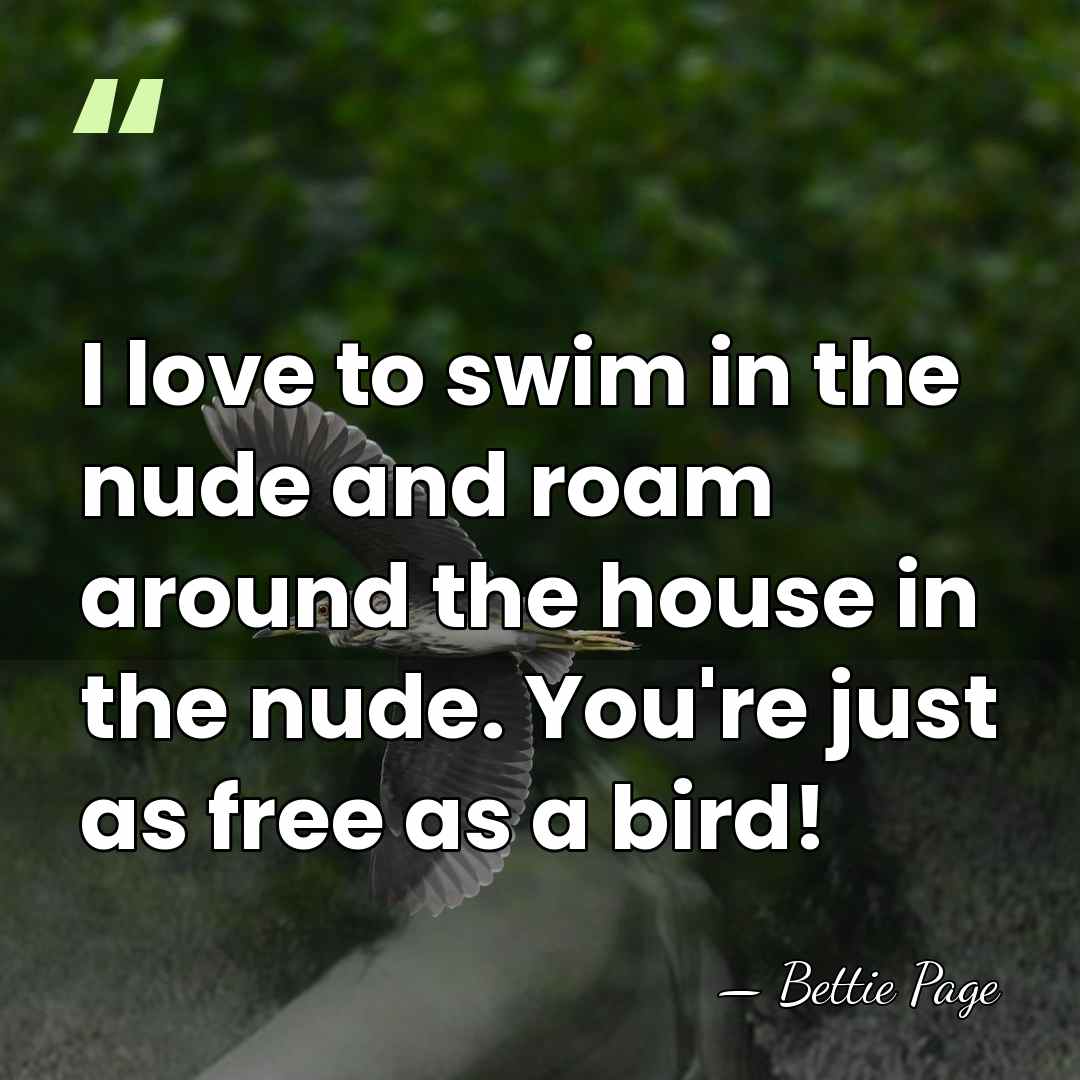 I love to swim in the nude and roam around the house&hellip; - Bettie Page