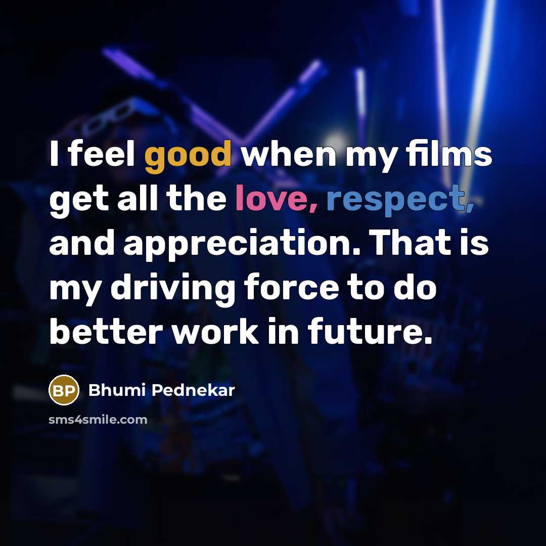 “I feel good when my films get all the love,…” quote by Bhumi Pednekar