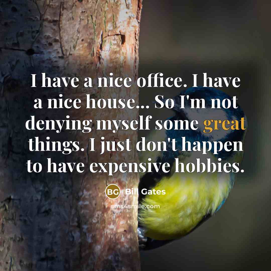 “I have a nice office. I have a nice house...…” quote by Bill Gates