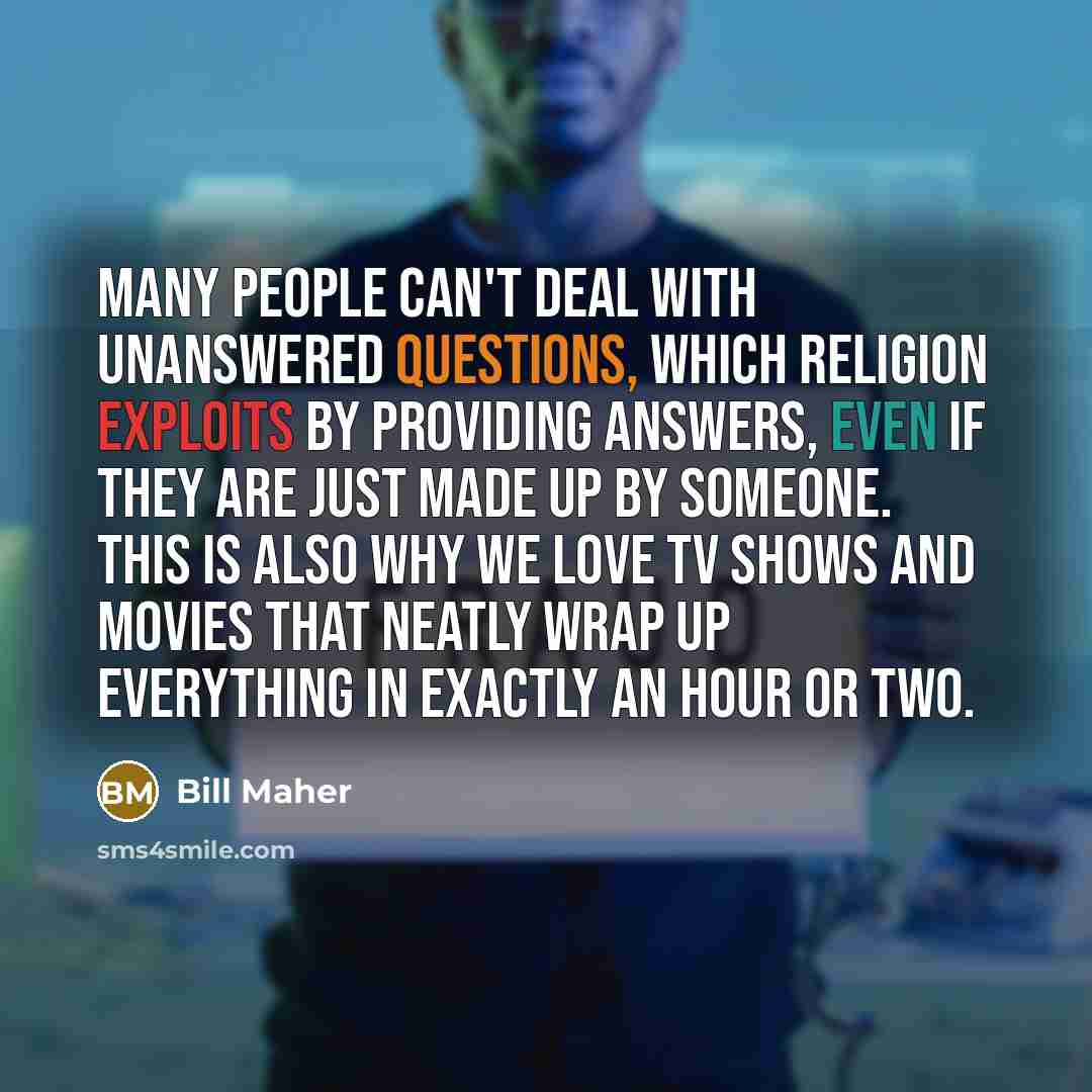 “Many people can't deal with unanswered questions, which religion exploits…” quote by Bill Maher