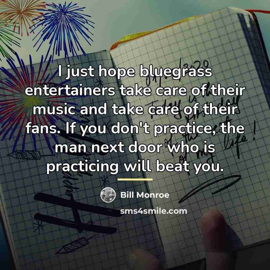 “I just hope bluegrass entertainers take care of their music…” quote by Bill Monroe