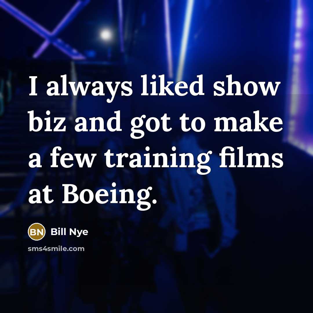 “I always liked show biz and got to make a…” quote by Bill Nye