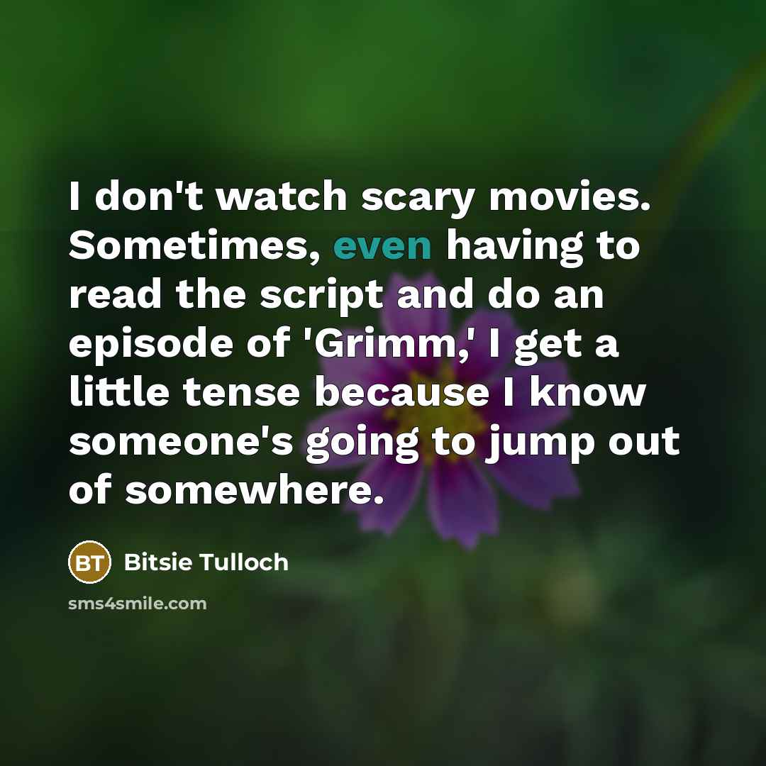 “I don't watch scary movies. Sometimes, even having to read…” quote by Bitsie Tulloch