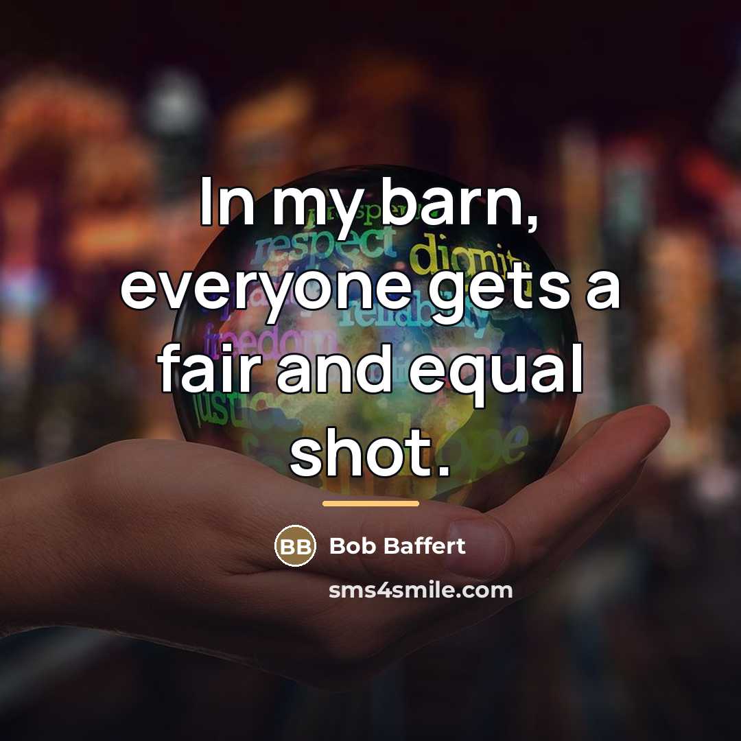 “In my barn, everyone gets a fair and equal shot.…” quote by Bob Baffert