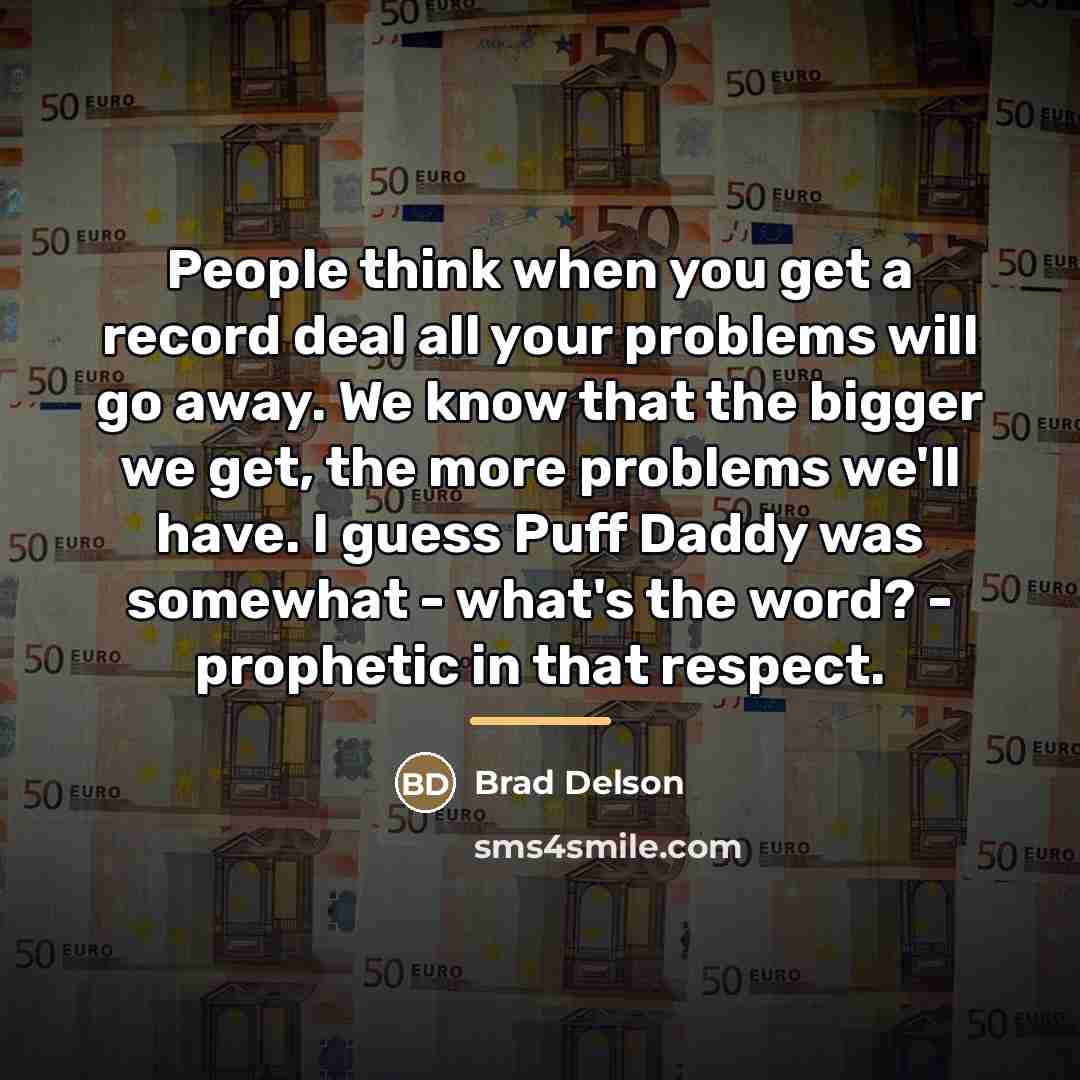 “People think when you get a record deal all your…” quote by Brad Delson