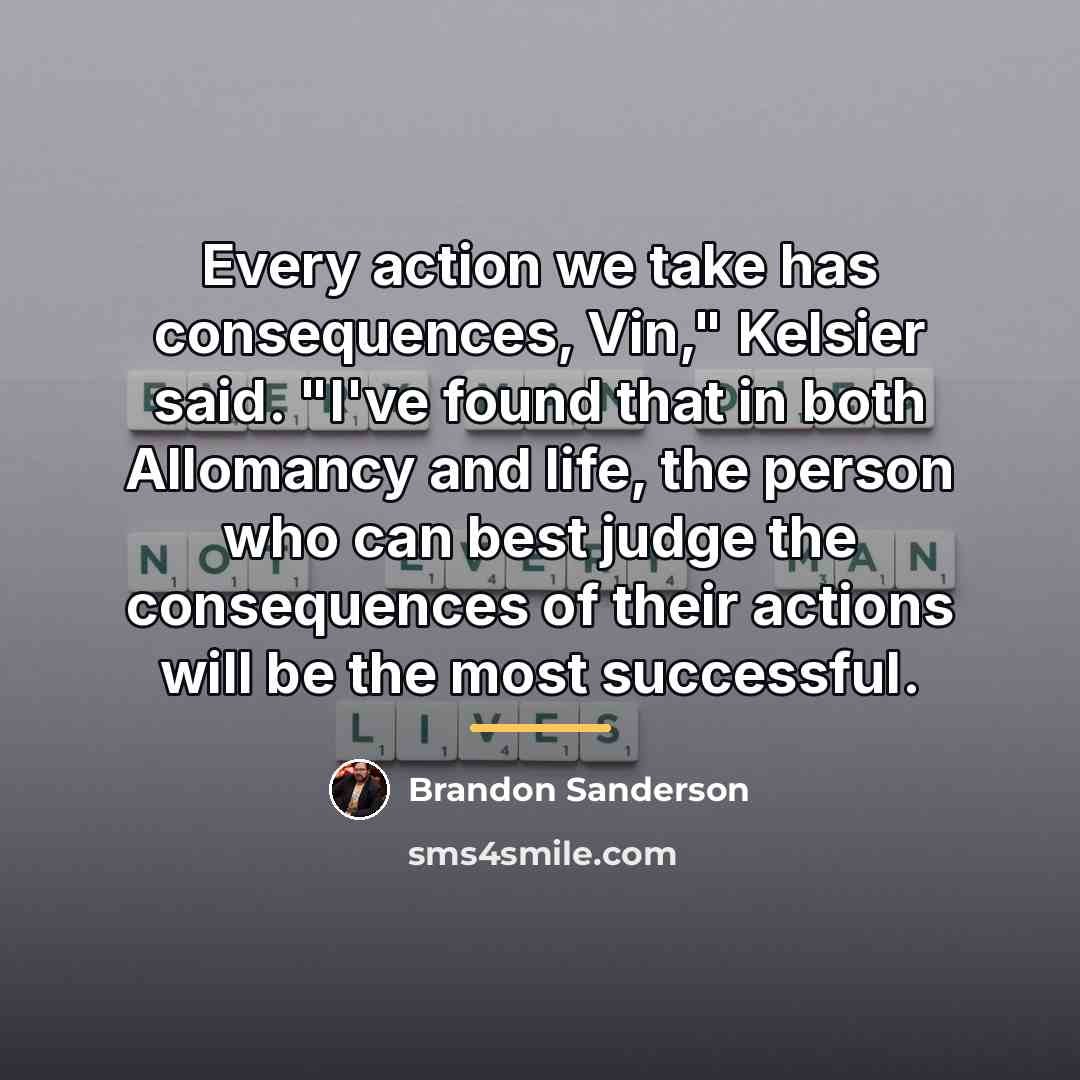 “Every action we take has consequences, Vin," Kelsier said. "I've…” quote by Brandon Sanderson