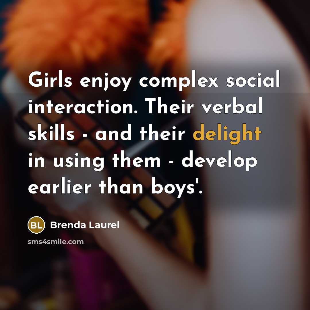 “Girls enjoy complex social interaction. Their verbal skills - and…” quote by Brenda Laurel