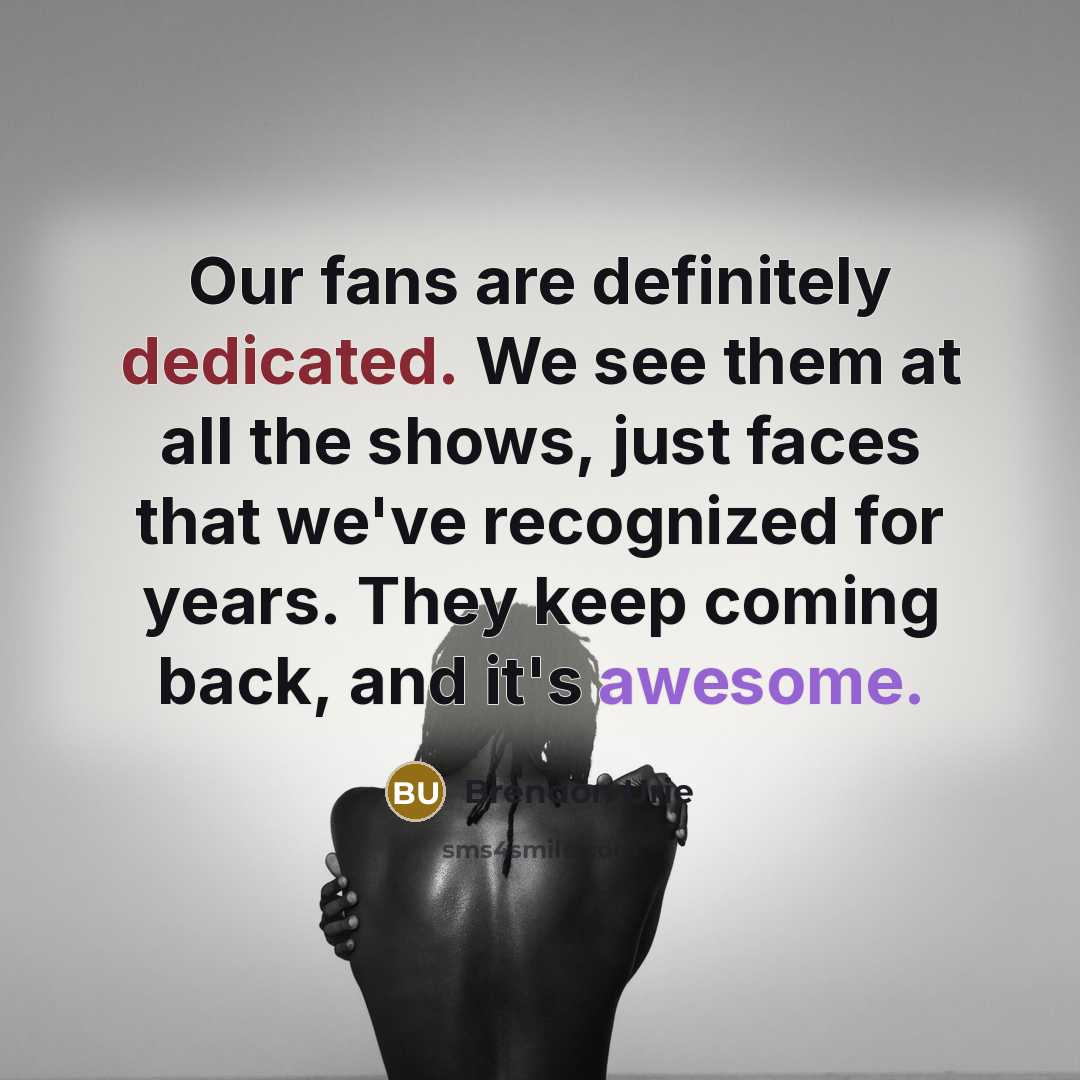 “Our fans are definitely dedicated. We see them at all…” quote by Brendon Urie
