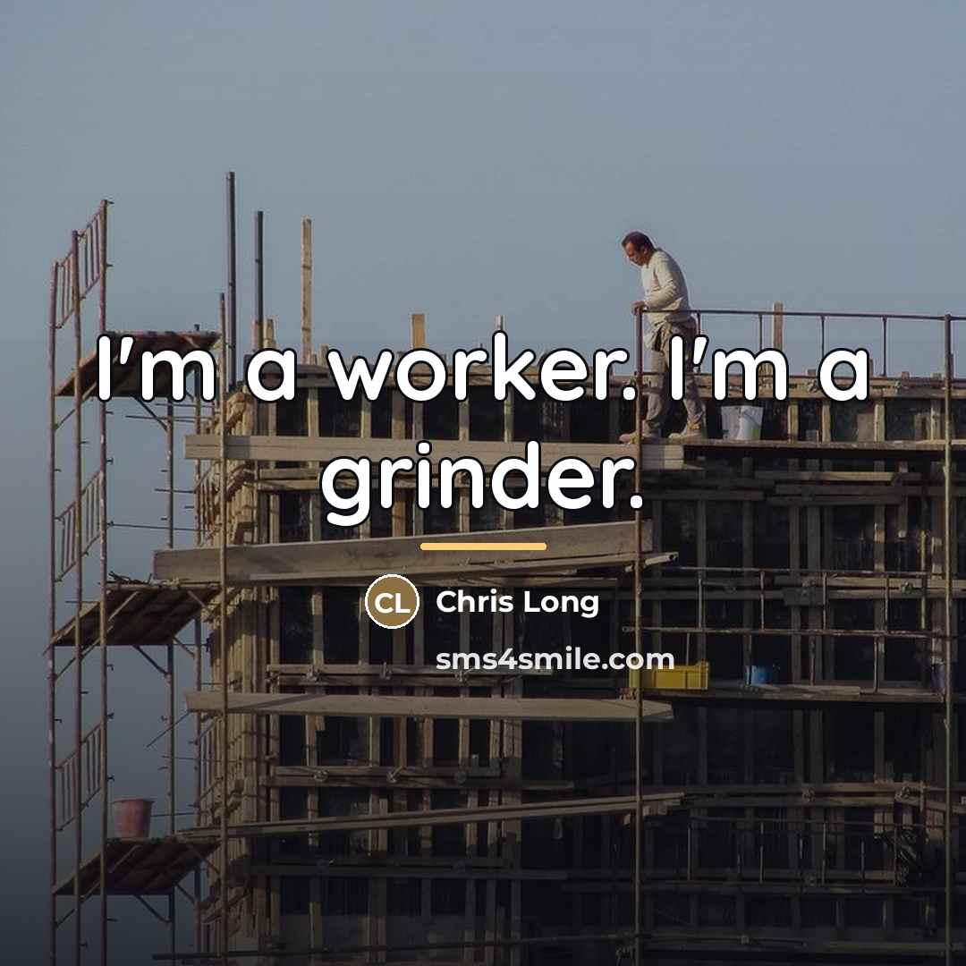 “I'm a worker. I'm a grinder.…” quote by Chris Long