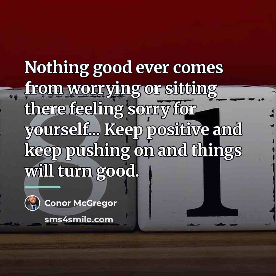“Nothing good ever comes from worrying or sitting there feeling…” quote by Conor McGregor