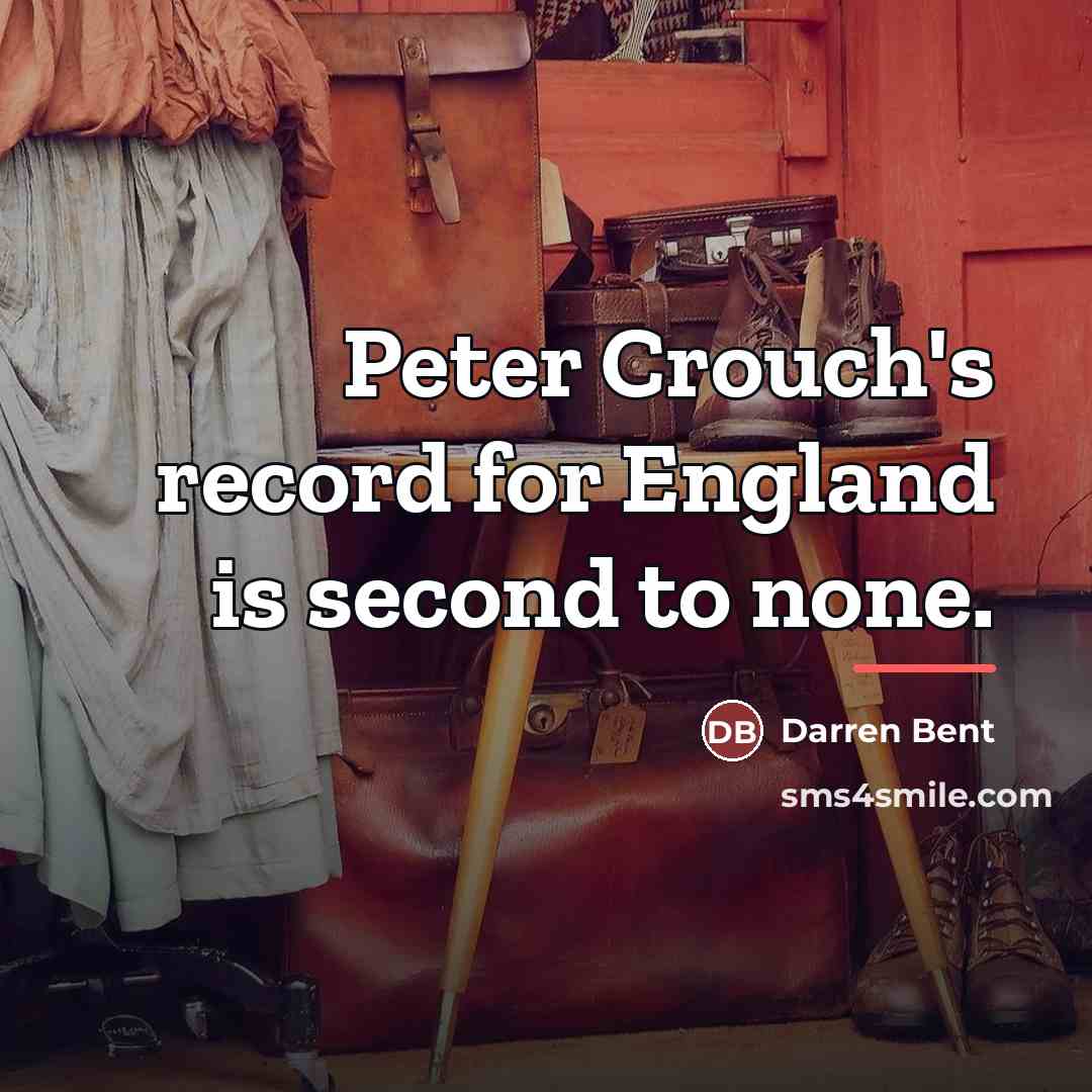 “Peter Crouch's record for England is second to none.…” quote by Darren Bent