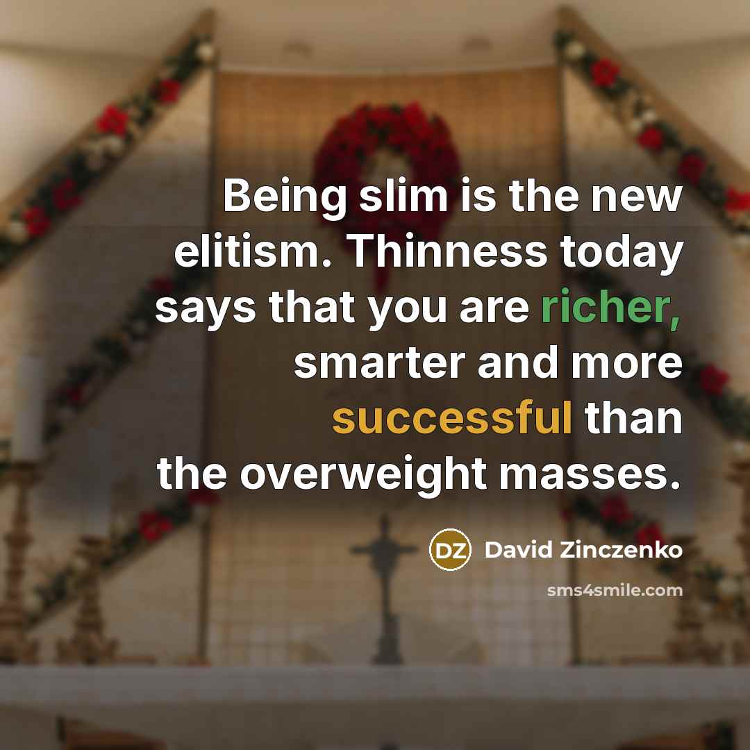 “Being slim is the new elitism. Thinness today says that…” quote by David Zinczenko
