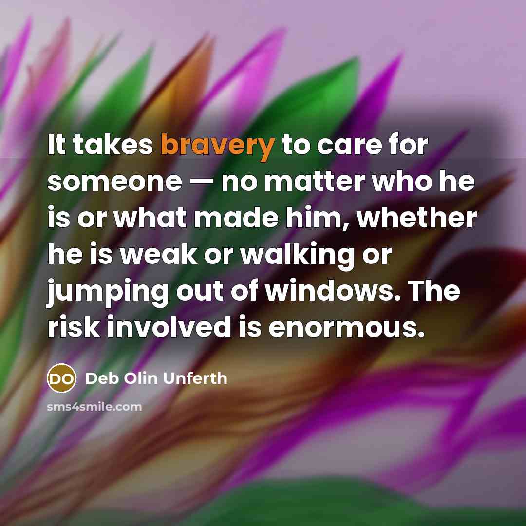 “It takes bravery to care for someone — no matter…” quote by Deb Olin Unferth