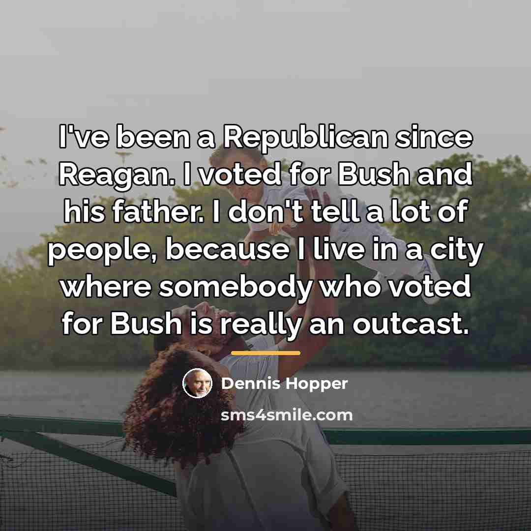 “I've been a Republican since Reagan. I voted for Bush…” quote by Dennis Hopper