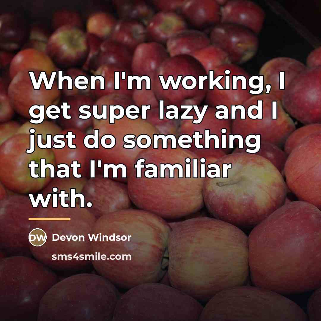 “When I'm working, I get super lazy and I just…” quote by Devon Windsor