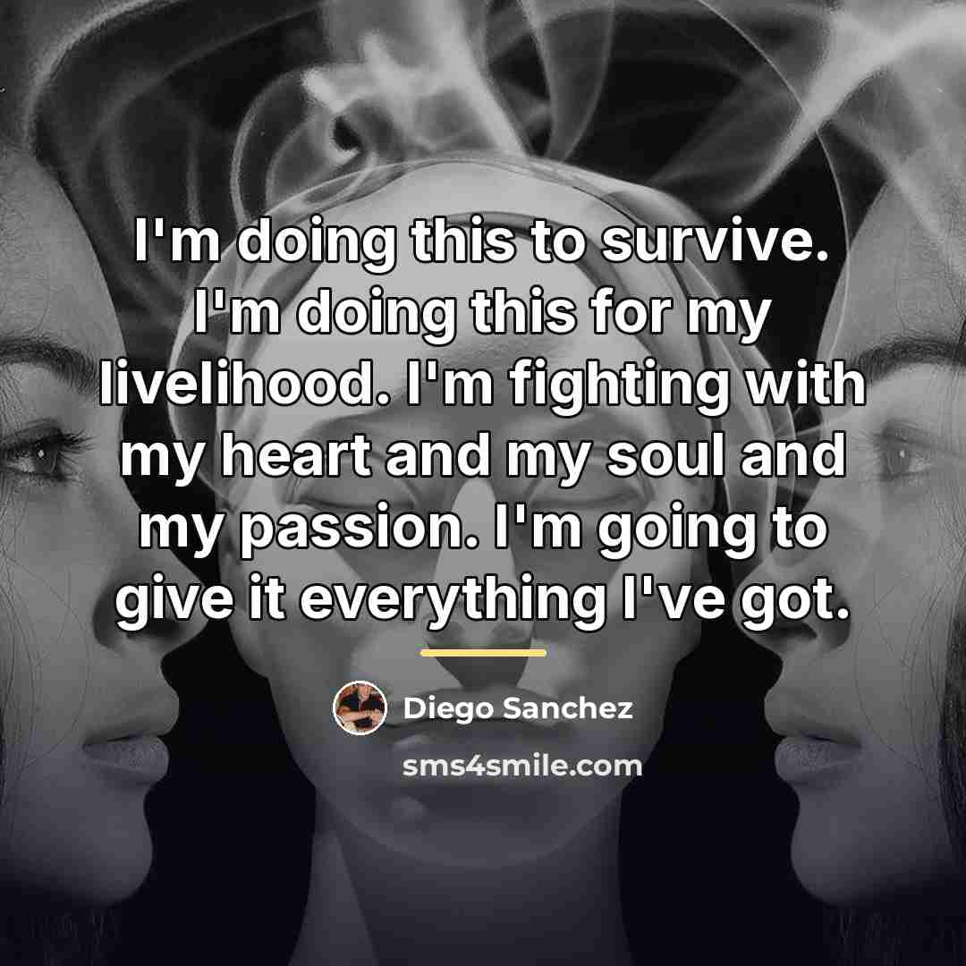 “I'm doing this to survive. I'm doing this for my…” quote by Diego Sanchez